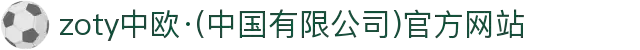 zoty中欧·(中国有限公司)官方网站